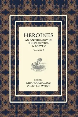 Antología de heroínas: Antología de ficción breve y poesía: Vol. 3 - Heroines Anthology: An Anthology of Short Fiction and Poetry: Vol 3