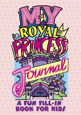 Mi diario de princesa real: Un divertido libro de rellenar para niños - My Royal Princess Journal: A Fun Fill-In Book for Kids