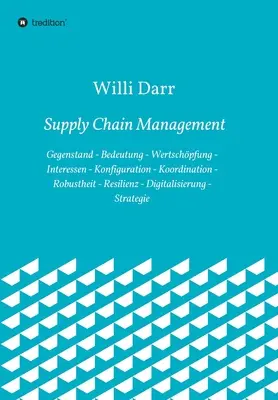 Gestión de la cadena de suministro: objeto - importancia - creación de valor - intereses - configuración - coordinación - solidez - resistencia - digitalización - Supply Chain Management: Gegenstand - Bedeutung - Wertschpfung - Interessen - Konfiguration - Koordination - Robustheit - Resilienz - Digitali