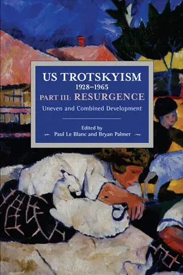 Trotskismo estadounidense 1928-1965 Parte III: Resurgimiento: Desarrollo desigual y combinado. Marxismo disidente en Estados Unidos: Volumen 4 - Us Trotskyism 1928-1965 Part III: Resurgence: Uneven and Combined Development. Dissident Marxism in the United States: Volume 4