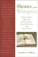 Gritos y susurros: Veintiún escritores hablan sobre su escritura y su fe - Shouts and Whispers: Twenty-One Writers Speak about Their Writing and Their Faith