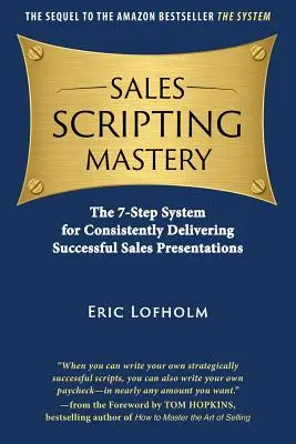 Dominio del guión de ventas: El Sistema de 7 Pasos para Realizar Presentaciones de Ventas Exitosas de Forma Consistente - Sales Scripting Mastery: The 7-Step System for Consistently Delivering Successful Sales Presentations