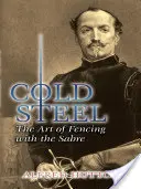 Acero frío: El arte de la esgrima con sable - Cold Steel: The Art of Fencing with the Sabre