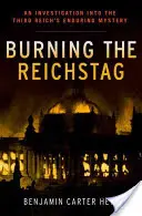 Quemar el Reichstag: Una investigación sobre el eterno misterio del Tercer Reich - Burning the Reichstag: An Investigation Into the Third Reich's Enduring Mystery