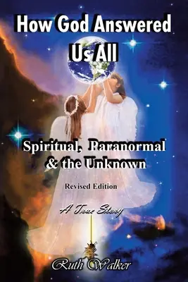 Cómo Dios nos respondió a todos: Espiritual, paranormal y lo desconocido - Edición revisada - How God Answered Us All: Spiritual, Paranormal & the Unknown - Revised Edition