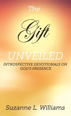 El don desvelado: Devocionales introspectivos sobre la presencia de Dios - The Gift, Unveiled: Introspective Devotionals on God's Presence