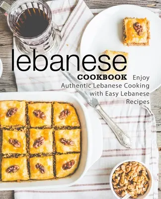 Libro de cocina libanesa: Disfrute de la Auténtica Cocina Libanesa con Recetas Libanesas Fáciles (2ª Edición) - Lebanese Cookbook: Enjoy Authentic Lebanese Cooking with Easy Lebanese Recipes (2nd Edition)