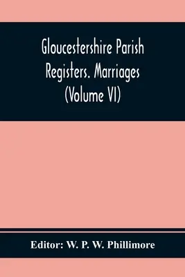 Registros Parroquiales de Gloucestershire. Matrimonios (Tomo Vi) - Gloucestershire Parish Registers. Marriages (Volume Vi)