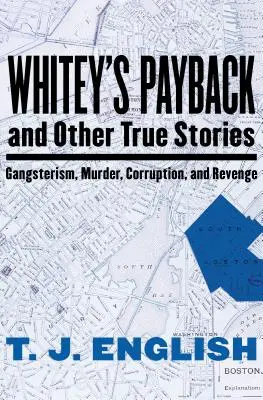 La venganza de Whitey: Y otras historias reales de gángsters, asesinatos, corrupción y venganza - Whitey's Payback: And Other True Stories of Gangsterism, Murder, Corruption, and Revenge