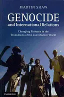 Genocidio y relaciones internacionales: Patrones cambiantes en las transiciones del mundo moderno tardío - Genocide and International Relations: Changing Patterns in the Transitions of the Late Modern World