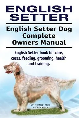 Setter Inglés. Setter Inglés Manual del Propietario. Setter Inglés libro para el cuidado, los costos, la alimentación, aseo, salud y formación. - English Setter. English Setter Dog Complete Owners Manual. English Setter book for care, costs, feeding, grooming, health and training.