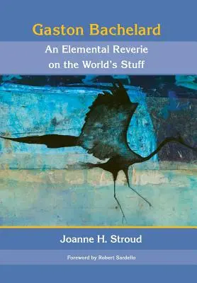 Gaston Bachelard: Un ensueño elemental de las cosas del mundo - Gaston Bachelard: An Elemental Reverie of the World's Stuff