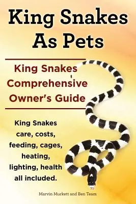 La serpiente rey como mascota. Guía completa del propietario de serpientes rey. Cuidados, costes, alimentación, jaulas, calefacción, iluminación, salud. - King Snakes as Pets. King Snakes Comprehensive Owner's Guide. Kingsnakes Care, Costs, Feeding, Cages, Heating, Lighting, Health All Included.