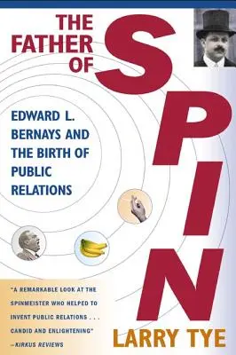 El padre de la publicidad: Edward L. Bernays y el nacimiento de las relaciones públicas - The Father of Spin: Edward L. Bernays and the Birth of Public Relations