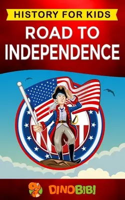 El camino hacia la independencia: Historia para niños: Revolución Americana: una cautivadora guía sobre la Guerra revolucionaria americana y los Estados Unidos de - Road to Independence: History for kids: American Revolution: a captivating guide to the American revolutionary War and the United States of