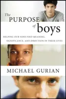 El propósito de los chicos: ayudar a nuestros hijos a encontrar sentido, significado y dirección en sus vidas - The Purpose of Boys: Helping Our Sons Find Meaning, Significance, and Direction in Their Lives