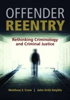 La reinserción del delincuente: Repensar la criminología y la justicia penal - Offender Reentry: Rethinking Criminology & Criminal Justice