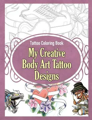 Libro para colorear de tatuajes: Mis Diseños Creativos de Tatuajes Corporales - Tattoo Coloring Book: My Creative Body Art Tattoo Designs