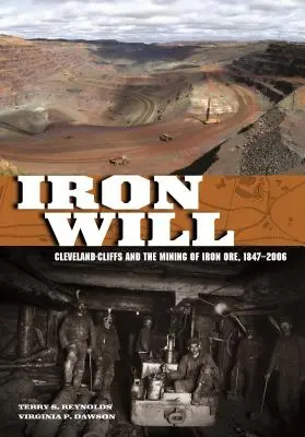 Voluntad de hierro: Cleveland-Cliffs y la extracción de mineral de hierro, 1847-2006 - Iron Will: Cleveland-Cliffs and the Mining of Iron Ore, 1847-2006