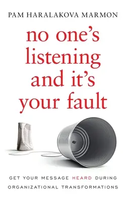 Nadie escucha y es culpa tuya: Consiga que su mensaje sea escuchado durante las transformaciones organizativas - No One's Listening and It's Your Fault: Get Your Message Heard During Organizational Transformations