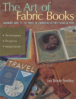 El arte de los libros de tela: Formas innovadoras de utilizar la tela en álbumes de recortes, libros alterados y mucho más - The Art of Fabric Books: Innovative Ways to Use Fabric in Scrapbooks, Altered Books & More