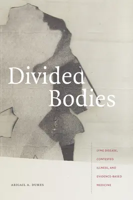 Cuerpos divididos: Enfermedad de Lyme, enfermedad controvertida y medicina basada en la evidencia - Divided Bodies: Lyme Disease, Contested Illness, and Evidence-Based Medicine