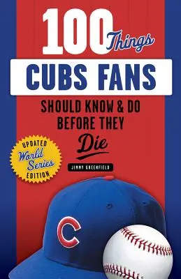 100 cosas que los fans de los Cubs deberían saber y hacer antes de morir - 100 Things Cubs Fans Should Know & Do Before They Die