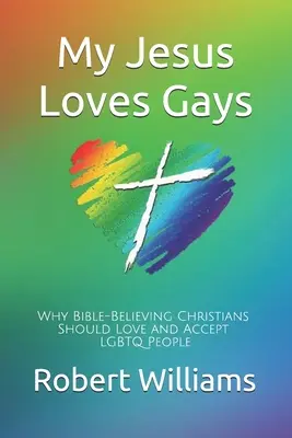 Mi Jesús Ama a los Gays: Por qué los cristianos creyentes en la Biblia deben amar y aceptar a las personas LGBTQ - My Jesus Loves Gays: Why Bible-Believing Christians Should Love and Accept LGBTQ People