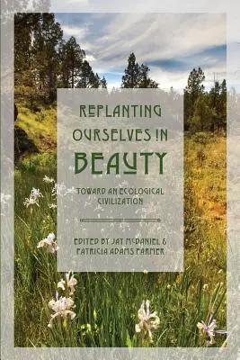 Replantarnos en la belleza: Hacia una civilización ecológica - Replanting Ourselves in Beauty: Toward an Ecological Civilization