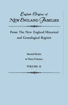 Orígenes ingleses de familias de Nueva Inglaterra, del Registro Histórico y Genealógico de Nueva Inglaterra. Segunda serie, en tres volúmenes. Tomo II - English Origins of New England Families, from the New England Historical and Genealogical Register. Second Series, in Three Volumes. Volume II