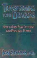 Cómo transformar tus dragones: cómo convertir los patrones de miedo en poder personal - Transforming Your Dragons: How to Turn Fear Patterns Into Personal Power