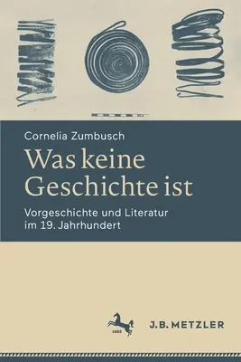 Was Keine Geschichte Ist: Vorgeschichte und Literatur Im 19. Jahrhundert Jahrhundert - Was Keine Geschichte Ist: Vorgeschichte Und Literatur Im 19. Jahrhundert