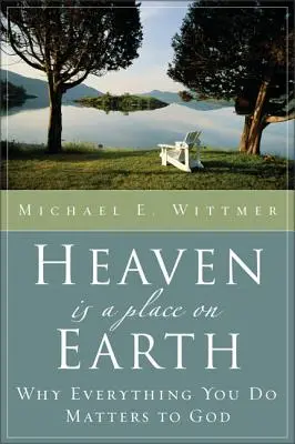 El cielo es un lugar en la Tierra: Por qué todo lo que haces le importa a Dios - Heaven Is a Place on Earth: Why Everything You Do Matters to God