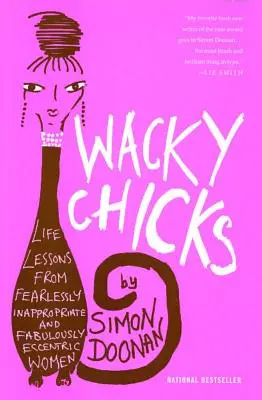 Chicas chifladas: Lecciones de vida de mujeres intrépidamente inapropiadas y fabulosamente excéntricas - Wacky Chicks: Life Lessons from Fearlessly Inappropriate and Fabulously Eccentric Women