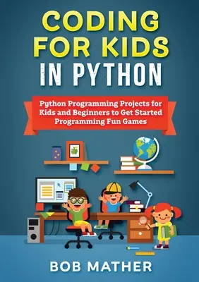 Codificación para niños en Python: Proyectos de Programación en Python para Niños y Principiantes para Empezar a Programar Juegos Divertidos - Coding for Kids in Python: Python Programming Projects for Kids and Beginners to Get Started Programming Fun Games