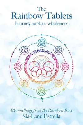 Las Tablas del Arco Iris: Viaje de regreso a la plenitud. Canalizaciones de la Raza del Arco Iris - The Rainbow Tablets: Journey Back to Wholeness. Channellings from the Rainbow Race