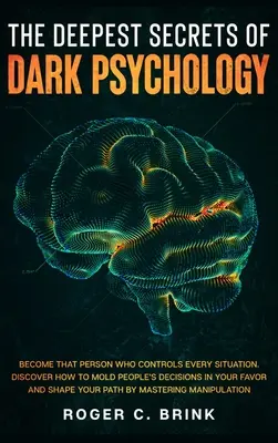 Los Secretos Más Profundos de la Psicología Oscura: Conviértase En Esa Persona Que Controla Todas Las Situaciones. Descubra Cómo Moldear las Decisiones de la Gente a su Favor y Sha - The Deepest Secrets of Dark Psychology: Become That Person Who Controls Every Situation. Discover How to Mold People's Decisions in Your Favor and Sha