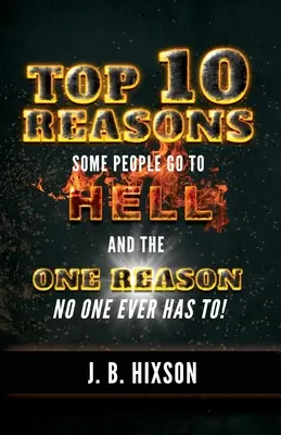 Las 10 razones por las que algunas personas van al infierno: Y la única razón por la que nadie tiene que hacerlo. - Top 10 Reasons Why Some People Go to Hell: And the One Reason No One Ever Has to!