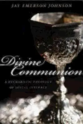 Comunión divina: Una teología eucarística de la intimidad sexual - Divine Communion: A Eucharistic Theology of Sexual Intimacy