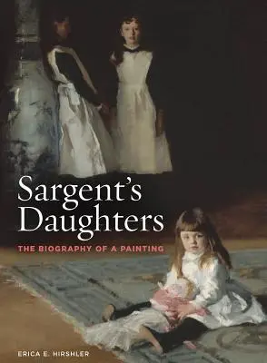 Las hijas de Sargent: La biografía de un cuadro - Sargent's Daughters: The Biography of a Painting