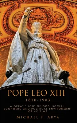 El Papa León XIII 1810-1903: Un Gran León de Dios: Entorno social, económico y político de su tiempo - Pope Leo XIII 1810-1903: A Great Lion of God: Social, Economic and Political Environment of His Time