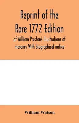 Reimpresión de la rara edición de 1772 de las Ilustraciones de albañilería de William Preston Con reseña biográfica - Reprint of the rare 1772 edition of William Preston's Illustrations of masonry With biographical notice