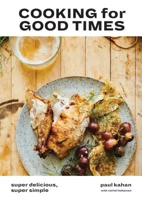 Cooking for Good Times: Super Delicious, Super Simple [Un libro de cocina] - Cooking for Good Times: Super Delicious, Super Simple [A Cookbook]