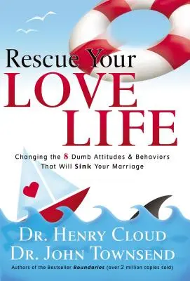 Rescata Tu Vida Amorosa: Cómo Cambiar las 8 Actitudes y Comportamientos Tontos que Hundirán tu Matrimonio / Trust Rescue Your Love Life: Changing the 8 Dumb Attitudes and Behaviors That Will Sink Your Marriage - Rescue Your Love Life: Changing the 8 Dumb Attitudes and Behaviors That Will Sink Your Marriage