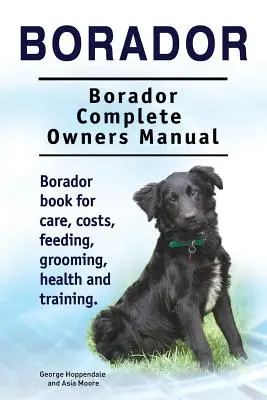 Borador. Borador Manual del Propietario. Libro de cuidados, costes, alimentación, peluquería, salud y adiestramiento del Borador. - Borador. Borador Complete Owners Manual. Borador book for care, costs, feeding, grooming, health and training.