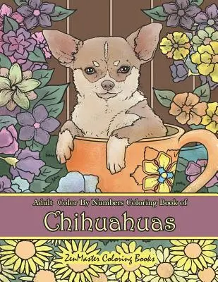 Libro para colorear de chihuahuas: Libro para colorear de chihuahuas para aliviar el estrés y relajarse - Adult Color by Numbers Coloring Book of Chihuahuas: Chihuahuas Color by Number Coloring Book for Adults for Stress Relief and Relaxation