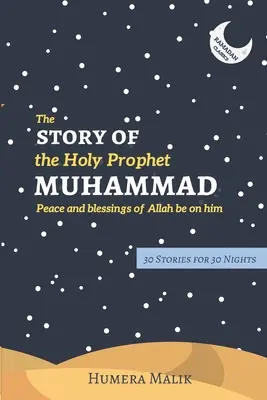 La historia del Santo Profeta Muhammad: Clásicos del Ramadán: 30 historias para 30 noches - The Story of the Holy Prophet Muhammad: Ramadan Classics: 30 Stories for 30 Nights
