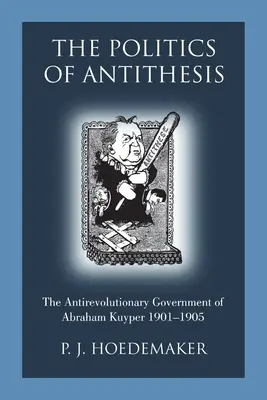 La política de la antítesis: El gobierno antirrevolucionario de Abraham Kuyper 1901-1905 - The Politics of Antithesis: The Antirevolutionary Government of Abraham Kuyper 1901-1905