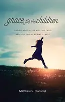 Gracia para los niños: Encontrando esperanza en medio de las enfermedades mentales de niños y adolescentes - Grace for the Children: Finding Hope in the Midst of Child and Adolescent Mental Illness