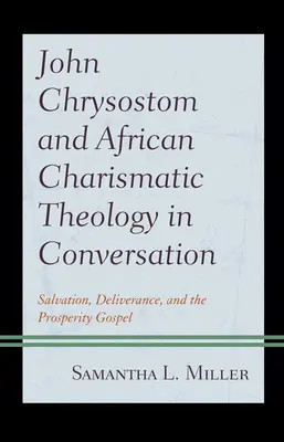 Juan Crisóstomo y la teología carismática africana en conversación: Salvación, liberación y el Evangelio de la prosperidad - John Chrysostom and African Charismatic Theology in Conversation: Salvation, Deliverance, and the Prosperity Gospel